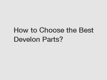 How to Choose the Best Develon Parts?