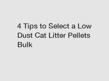 4 Tips to Select a Low Dust Cat Litter Pellets Bulk