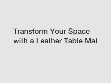 Transform Your Space with a Leather Table Mat