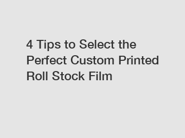 4 Tips to Select the Perfect Custom Printed Roll Stock Film