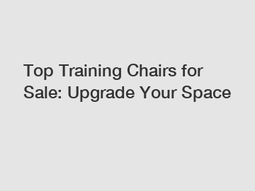 Top Training Chairs for Sale: Upgrade Your Space