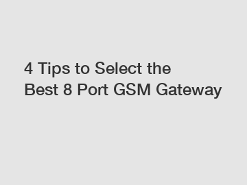 4 Tips to Select the Best 8 Port GSM Gateway