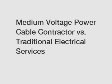 Medium Voltage Power Cable Contractor vs. Traditional Electrical Services