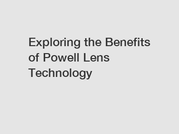 Exploring the Benefits of Powell Lens Technology