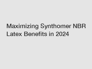 Maximizing Synthomer NBR Latex Benefits in 2024