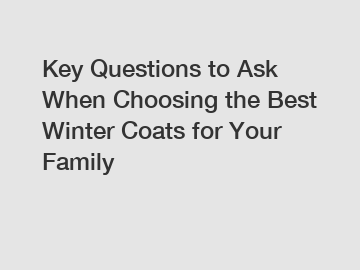 Key Questions to Ask When Choosing the Best Winter Coats for Your Family