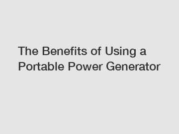 The Benefits of Using a Portable Power Generator