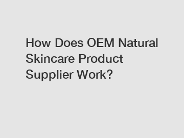How Does OEM Natural Skincare Product Supplier Work?