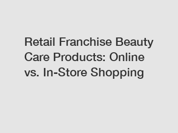 Retail Franchise Beauty Care Products: Online vs. In-Store Shopping