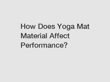 How Does Yoga Mat Material Affect Performance?
