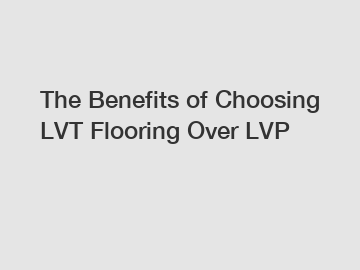 The Benefits of Choosing LVT Flooring Over LVP