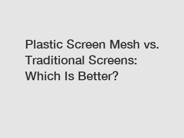 Plastic Screen Mesh vs. Traditional Screens: Which Is Better? Plastic Screen Mesh vs. Traditional Screens: Which Is Better?