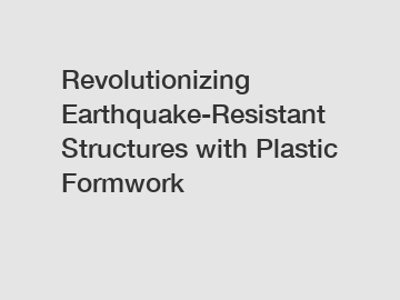 Revolutionizing Earthquake-Resistant Structures with Plastic Formwork