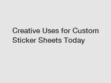 Creative Uses for Custom Sticker Sheets Today