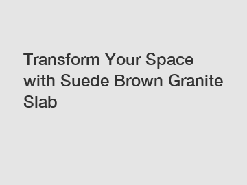 Transform Your Space with Suede Brown Granite Slab