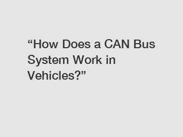 “How Does a CAN Bus System Work in Vehicles?”