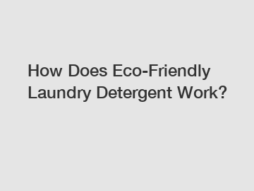 How Does Eco-Friendly Laundry Detergent Work?