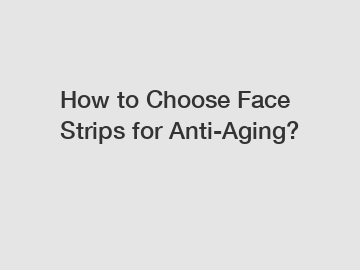 How to Choose Face Strips for Anti-Aging?