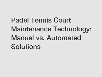 Padel Tennis Court Maintenance Technology: Manual vs. Automated Solutions