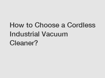 How to Choose a Cordless Industrial Vacuum Cleaner?