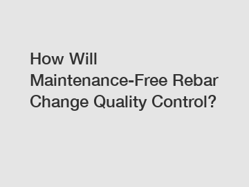 How Will Maintenance-Free Rebar Change Quality Control?