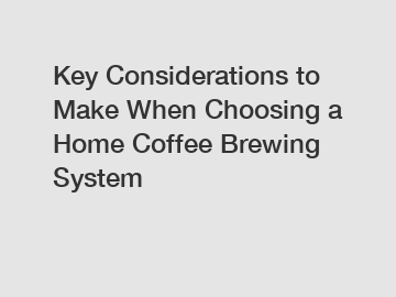 Key Considerations to Make When Choosing a Home Coffee Brewing System