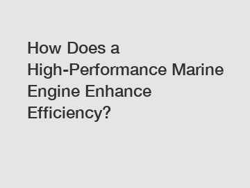 How Does a High-Performance Marine Engine Enhance Efficiency?