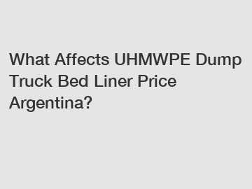 What Affects UHMWPE Dump Truck Bed Liner Price Argentina?