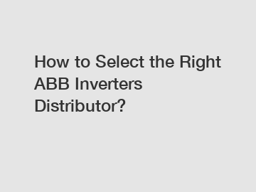 How to Select the Right ABB Inverters Distributor?