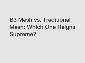 B3 Mesh vs. Traditional Mesh: Which One Reigns Supreme?