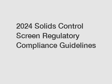 2024 Solids Control Screen Regulatory Compliance Guidelines