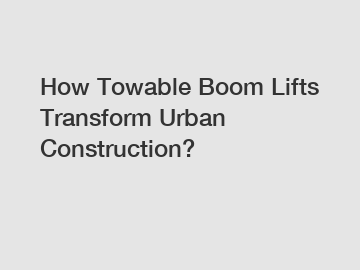 How Towable Boom Lifts Transform Urban Construction?