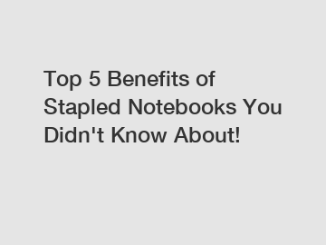 Top 5 Benefits of Stapled Notebooks You Didn't Know About!