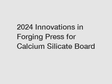 2024 Innovations in Forging Press for Calcium Silicate Board