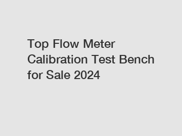 Top Flow Meter Calibration Test Bench for Sale 2024