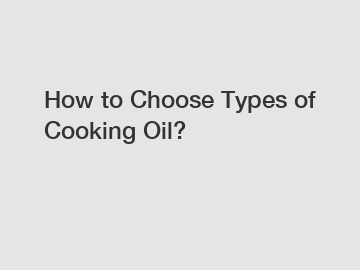 How to Choose Types of Cooking Oil?