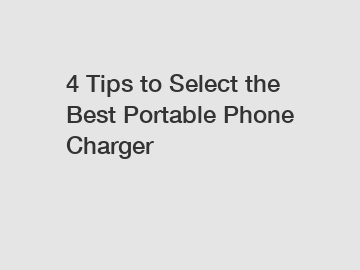 4 Tips to Select the Best Portable Phone Charger