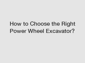 How to Choose the Right Power Wheel Excavator? How to Choose the Right Power Wheel Excavator?