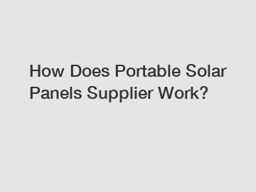 How Does Portable Solar Panels Supplier Work?
