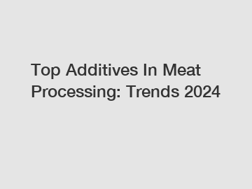 Top Additives In Meat Processing: Trends 2024