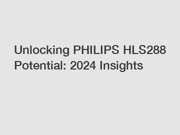Unlocking PHILIPS HLS288 Potential: 2024 Insights