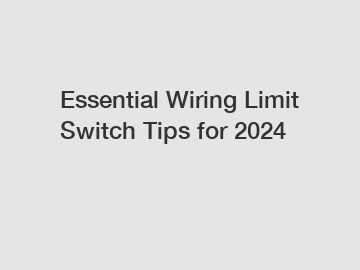 Essential Wiring Limit Switch Tips for 2024