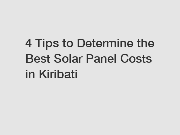 4 Tips to Determine the Best Solar Panel Costs in Kiribati