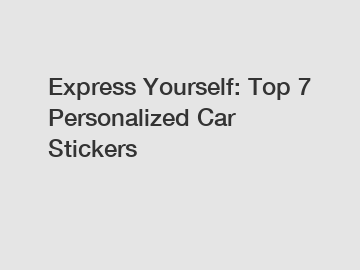 Express Yourself: Top 7 Personalized Car Stickers