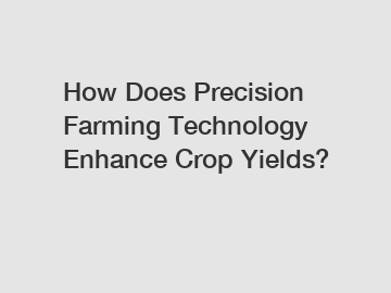 How Does Precision Farming Technology Enhance Crop Yields?