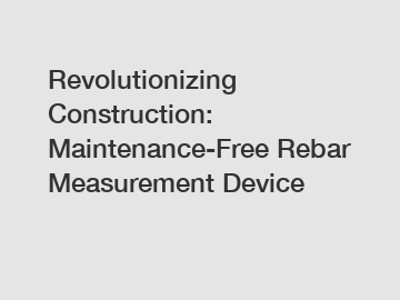 Revolutionizing Construction: Maintenance-Free Rebar Measurement Device