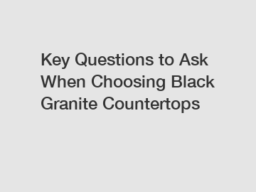 Key Questions to Ask When Choosing Black Granite Countertops
