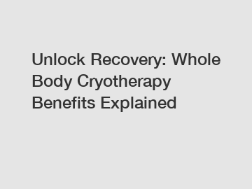 Unlock Recovery: Whole Body Cryotherapy Benefits Explained