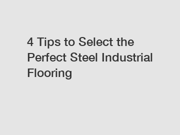 4 Tips to Select the Perfect Steel Industrial Flooring