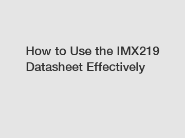 How to Use the IMX219 Datasheet Effectively